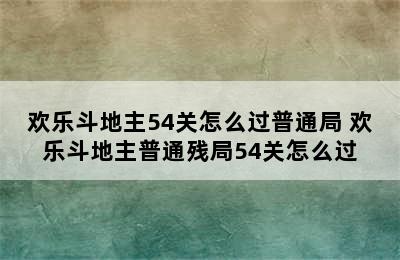 欢乐斗地主54关怎么过普通局 欢乐斗地主普通残局54关怎么过